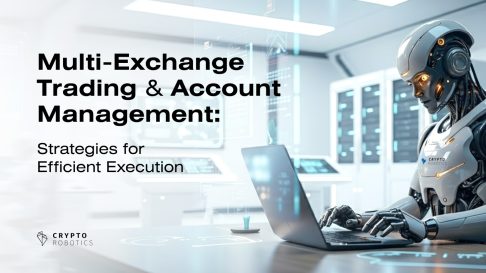 Multi-Exchange Trading & Account Management: Strategies for Efficient Execution on CryptoRobotics